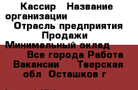 Кассир › Название организации ­ Fusion Service › Отрасль предприятия ­ Продажи › Минимальный оклад ­ 28 800 - Все города Работа » Вакансии   . Тверская обл.,Осташков г.